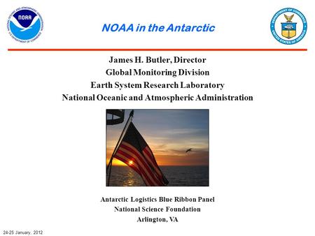 NOAA in the Antarctic James H. Butler, Director Global Monitoring Division Earth System Research Laboratory National Oceanic and Atmospheric Administration.