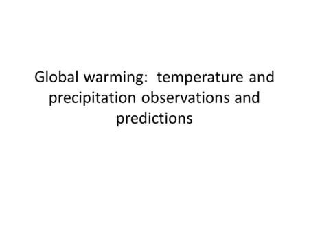 Global warming: temperature and precipitation observations and predictions.