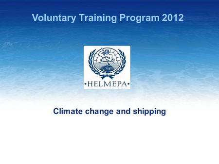 Voluntary Training Program 2012 Climate change and shipping.