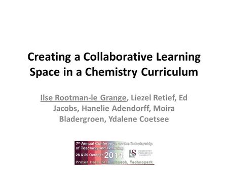 Creating a Collaborative Learning Space in a Chemistry Curriculum Ilse Rootman-le Grange, Liezel Retief, Ed Jacobs, Hanelie Adendorff, Moira Bladergroen,