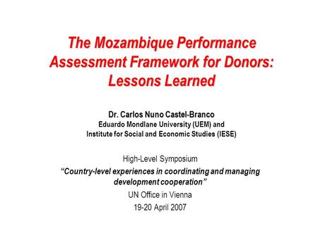 The Mozambique Performance Assessment Framework for Donors: Lessons Learned Dr. Carlos Nuno Castel-Branco The Mozambique Performance Assessment Framework.