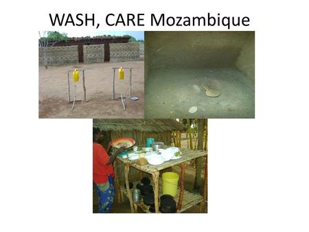 WASH, CARE Mozambique. Active WASH projects Project name DonorStart date End date FocusFundingArea SCIPPathfinder/ USAID Aug 09July 14 Watsan access$3,201,1715.