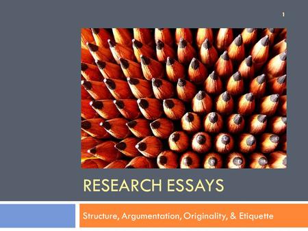 RESEARCH ESSAYS Structure, Argumentation, Originality, & Etiquette 1.