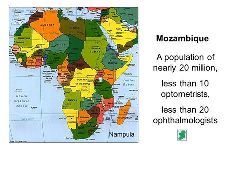 A population of nearly 20 million, less than 10 optometrists, less than 20 ophthalmologists Mozambique Nampula.