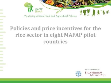 With the financial support of Policies and price incentives for the rice sector in eight MAFAP pilot countries.