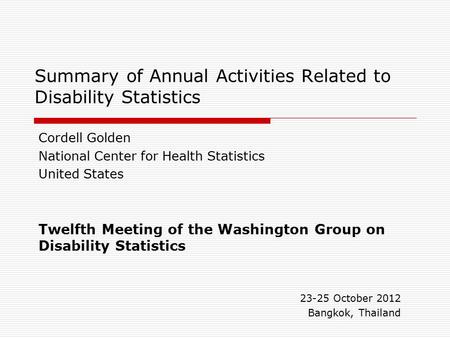 Summary of Annual Activities Related to Disability Statistics Cordell Golden National Center for Health Statistics United States Twelfth Meeting of the.