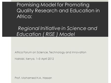 Promising Model for Promoting Quality Research and Education in Africa: Regional Initiative in Science and Education ( RISE ) Model Africa Forum on Science,