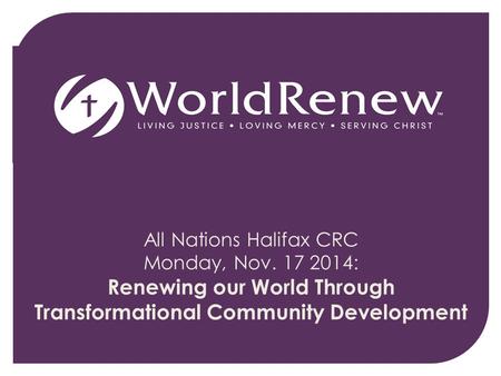 All Nations Halifax CRC Monday, Nov. 17 2014: Renewing our World Through Transformational Community Development.
