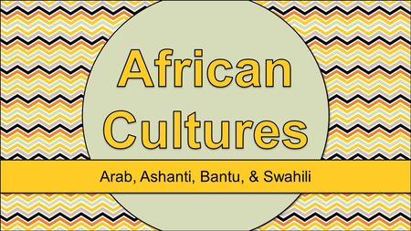 Arab, Ashanti, Bantu, & Swahili