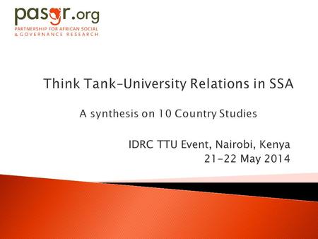 IDRC TTU Event, Nairobi, Kenya 21-22 May 2014.  Research environment in SSA  Universities/university based researchers  Think tanks  NGOs/CSOs  Global.