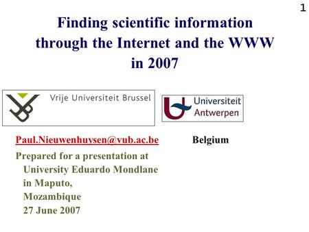 1 Finding scientific information through the Internet and the WWW in 2007 Belgium Prepared for.