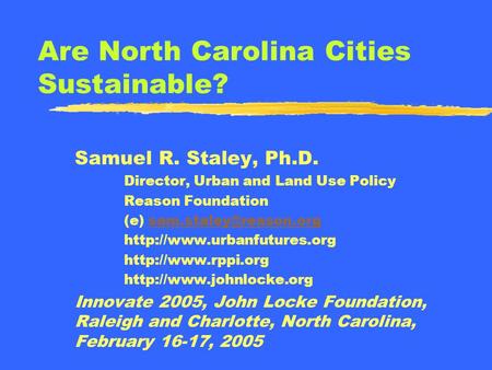 Are North Carolina Cities Sustainable? Samuel R. Staley, Ph.D. Director, Urban and Land Use Policy Reason Foundation (e)