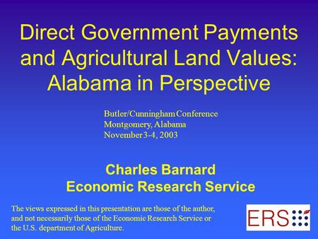 Direct Government Payments and Agricultural Land Values: Alabama in Perspective Charles Barnard Economic Research Service The views expressed in this presentation.