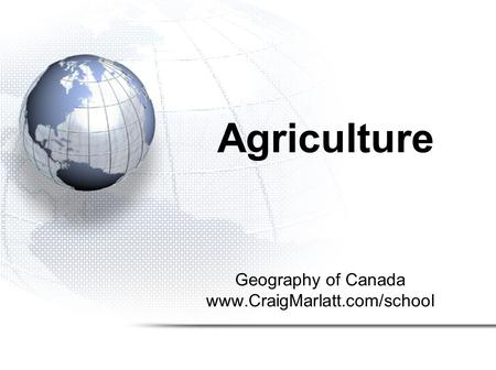 Geography of Canada www.CraigMarlatt.com/school Agriculture.