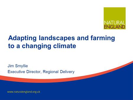 Adapting landscapes and farming to a changing climate Jim Smyllie Executive Director, Regional Delivery.