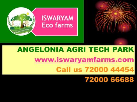 ANGELONIA AGRI TECH PARK www.iswaryamfarmswww.iswaryamfarms.com Call us 72000 44454 72000 66688.