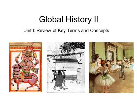 Global History II Unit I: Review of Key Terms and Concepts.