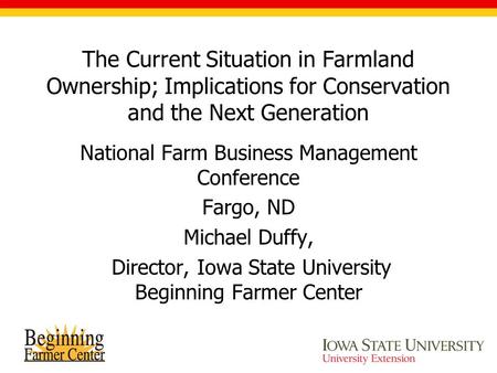 The Current Situation in Farmland Ownership; Implications for Conservation and the Next Generation National Farm Business Management Conference Fargo,