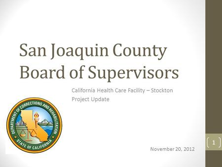 San Joaquin County Board of Supervisors California Health Care Facility – Stockton Project Update November 20, 2012 1.