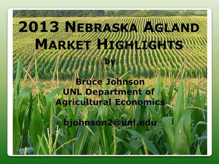 2013 N EBRASKA A GLAND M ARKET H IGHLIGHTS by Bruce Johnson UNL Department of Agricultural Economics