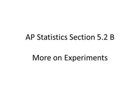AP Statistics Section 5.2 B More on Experiments