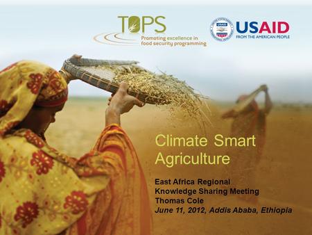 Climate Smart Agriculture East Africa Regional Knowledge Sharing Meeting Thomas Cole June 11, 2012, Addis Ababa, Ethiopia.