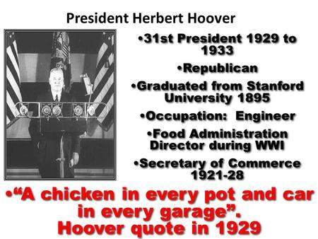 31st President 1929 to 1933 Republican Graduated from Stanford University 1895 Occupation: Engineer Food Administration Director during WWI Secretary.