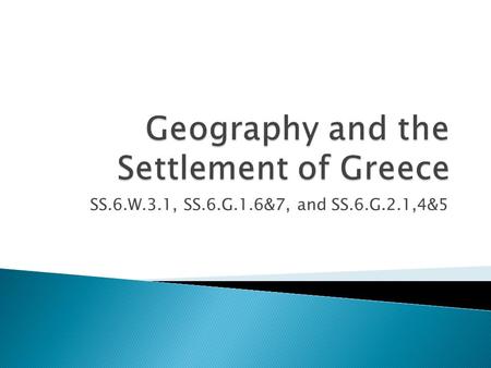 SS.6.W.3.1, SS.6.G.1.6&7, and SS.6.G.2.1,4&5.  The mainland of Greece is a peninsula.  Peninsula: land that is surrounded on 3 sides by water  Since.