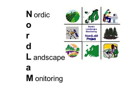 NordLaMNordLaM ordic andscape onitoring. The Nordic Council of Ministers (NMR) Environment & Monitoring Data (NMD) working group (http://nordlam.dmu.dk)