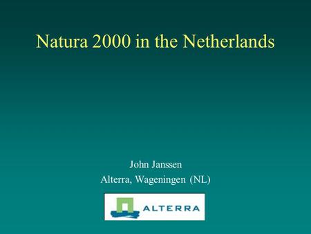 Natura 2000 in the Netherlands John Janssen Alterra, Wageningen (NL)