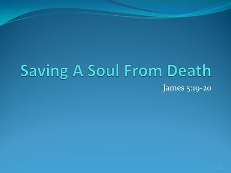 James 5:19-20 1. Review Of James Dealing With Temptations. 1:2-4 Receive With Meekness. 1:21 Fulfilling The Royal Law. 2:1-13 Faith And Works. 2:14-26.