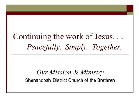 Continuing the work of Jesus... Peacefully. Simply. Together. Our Mission & Ministry Shenandoah District Church of the Brethren.