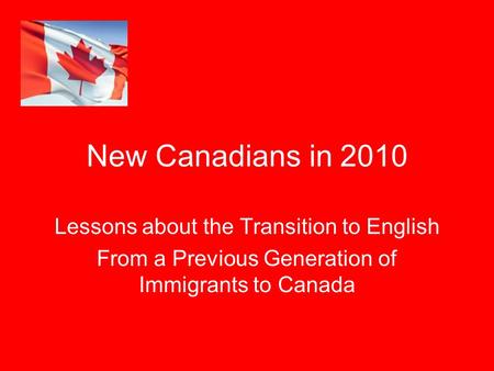 New Canadians in 2010 Lessons about the Transition to English From a Previous Generation of Immigrants to Canada.