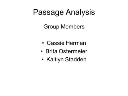 Passage Analysis Group Members Cassie Herman Brita Ostermeier Kaitlyn Stadden.