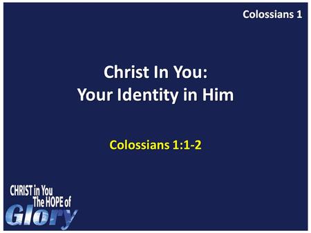 Christ In You: Your Identity in Him Colossians 1:1-2.