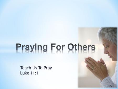 Teach Us To Pray Luke 11:1. * Intercession is the act of carrying another person before your Father to be blessed by His will. * It is an act of love.