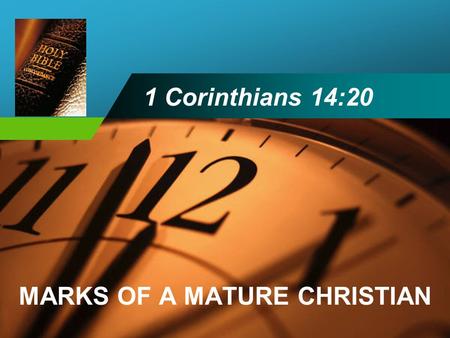 Company LOGO 1 Corinthians 14:20 MARKS OF A MATURE CHRISTIAN.