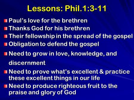 Lessons: Phil.1:3-11 Paul’s love for the brethren Thanks God for his brethren Their fellowship in the spread of the gospel Obligation to defend the gospel.