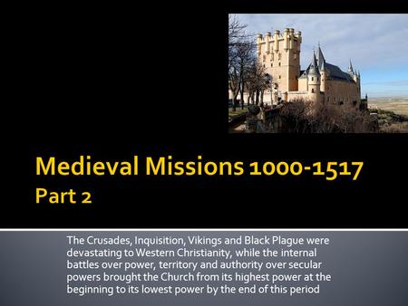 The Crusades, Inquisition, Vikings and Black Plague were devastating to Western Christianity, while the internal battles over power, territory and authority.