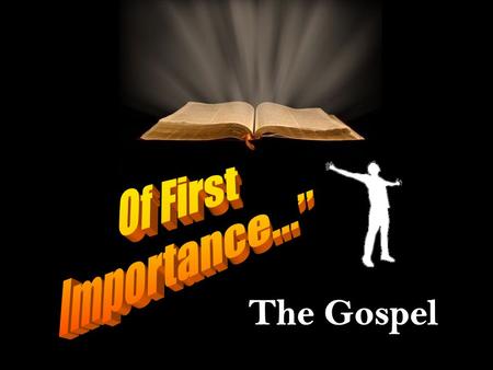 Of First Importance… Moreover, brethren, I declare to you the gospel which I preached to you, which also you received and in which you stand, 2 by which.