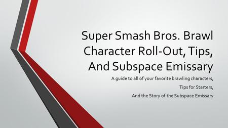 Super Smash Bros. Brawl Character Roll-Out, Tips, And Subspace Emissary A guide to all of your favorite brawling characters, Tips for Starters, And the.