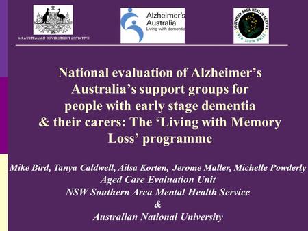 National evaluation of Alzheimer’s Australia’s support groups for people with early stage dementia & their carers: The ‘Living with Memory Loss’ programme.