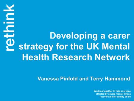 Vanessa Pinfold and Terry Hammond Developing a carer strategy for the UK Mental Health Research Network.