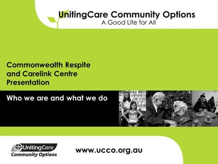 Commonwealth Respite and Carelink Centre Presentation Who we are and what we do.
