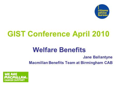 GIST Conference April 2010 Welfare Benefits Jane Ballantyne Macmillan Benefits Team at Birmingham CAB.
