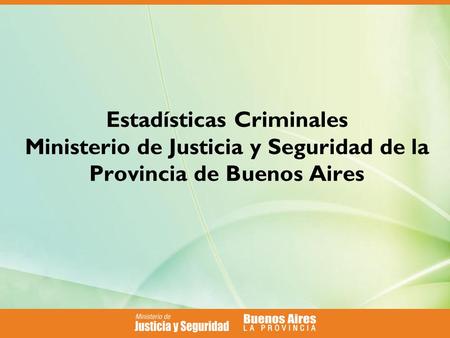 Estadísticas Criminales Ministerio de Justicia y Seguridad de la Provincia de Buenos Aires.