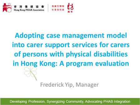 Developing Profession, Synergizing Community, Advocating PHAB Integration Adopting case management model into carer support services for carers of persons.