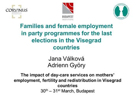 30 th – 31 st March, Budapest The impact of day-care services on mothers’ employment, fertility and redistribution in Visegrad countries 30 th – 31 st.
