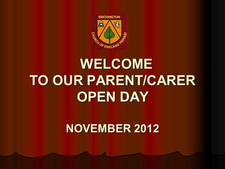 WELCOME TO OUR PARENT/CARER OPEN DAY NOVEMBER 2012 WELCOME TO OUR PARENT/CARER OPEN DAY NOVEMBER 2012.