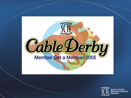 Member-Get-A-Member 2005 Cable Derby –3 Events –9 Event Winners –3 Overall Winners September 1 st – November 30 th.